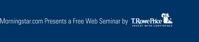 Morningstar.com Presents a Free Web Seminar by T. Rowe Price