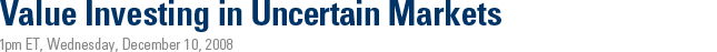 Value Investing in Volatile Markets - 1pm ET, Wed. Dec. 10, 2008