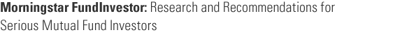Morningstar FundInvestor: Research and Recommendations for Serious Mutual Fund Investors